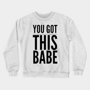 You Got This Babe Crewneck Sweatshirt